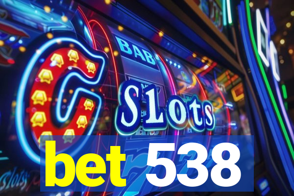 bet 538